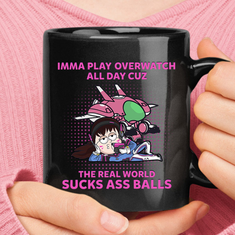 Imma Play Overwatch All Day Cuz Real World Suck Ass Ball D.Va Mug