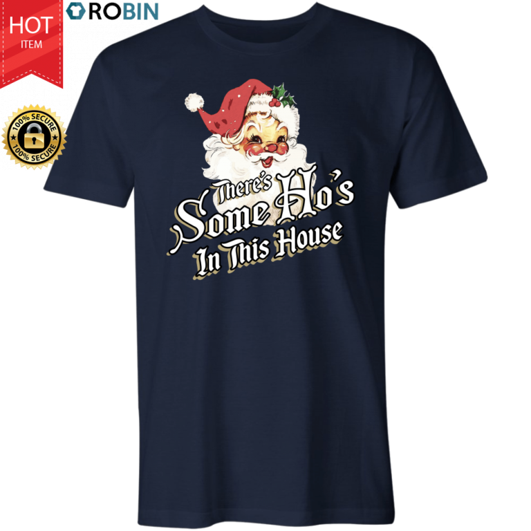 There’s Some Ho’s In This House T Shirt and Hoodie