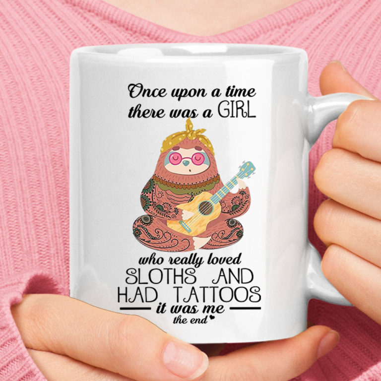 Once Upon A Time A Girl Who Loved Sloths And Tattoos It Was Me Mug