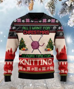 All I Want For Christmas Is More Time For Knitting Christmas Wool Sweater