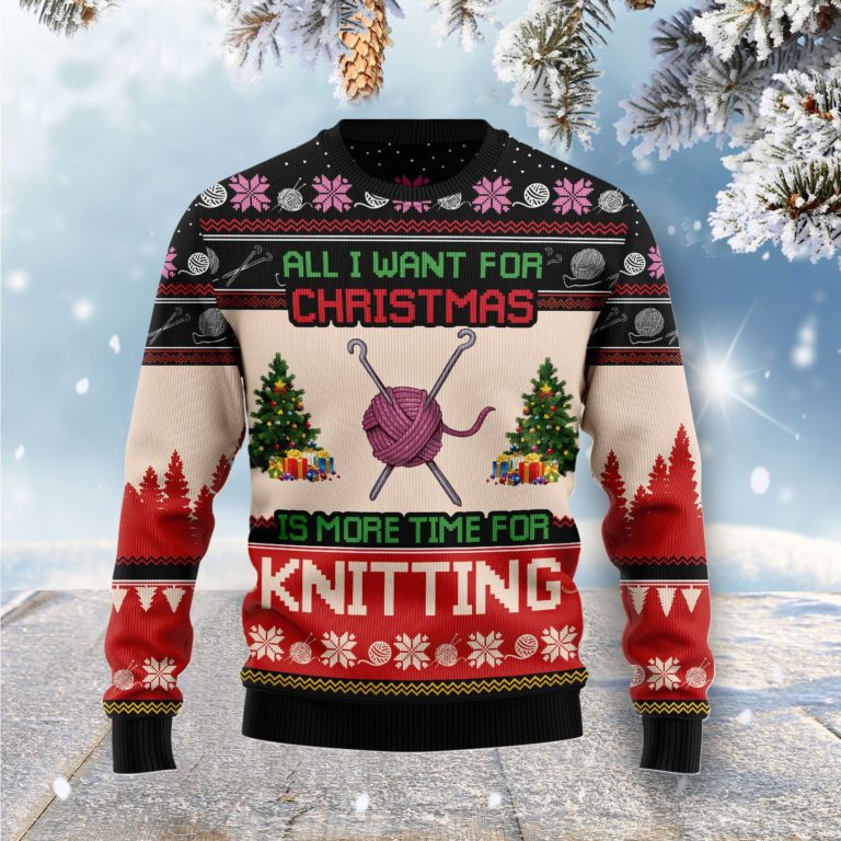 All I Want For Christmas Is More Time For Knitting Christmas Wool Sweater