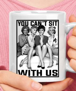 You Can't Sit With Us The Golden Girls Mug