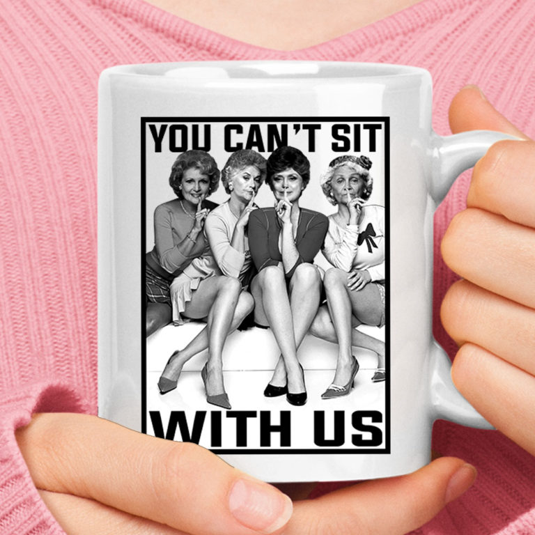 You Can't Sit With Us The Golden Girls Mug