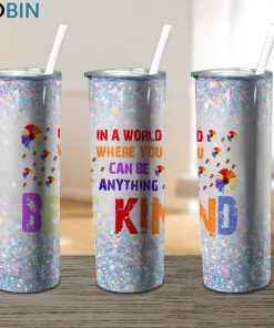 In A World Where You Can Be Anything Be 17oz Tumbler