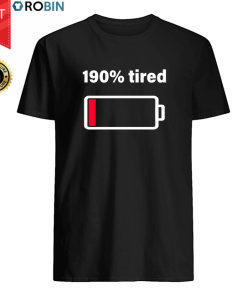 190% Tired T Shirt