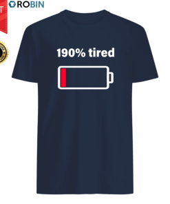 190% Tired T Shirt 190% Tired T Shirt