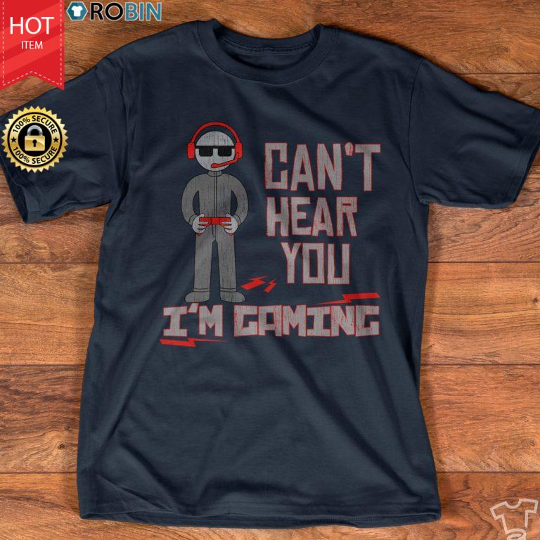 Can’t Hear You I’m Gaming T Shirt