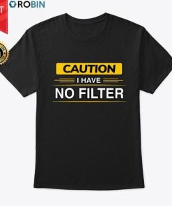 Caution I Have No Filter T Shirt