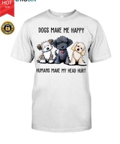 Dogs Make Me Happy Humans Make My Head Hurt T Shirt