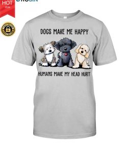 Dogs Make Me Happy Humans Make My Head Hurt T Shirt