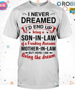 I Never Dreamed I’d End Up Being A Son-in-law Of A Freaking Awesome T Shirt I Never Dreamed I’d End Up Being A Son-in-law Of A Freaking Awesome T Shirt