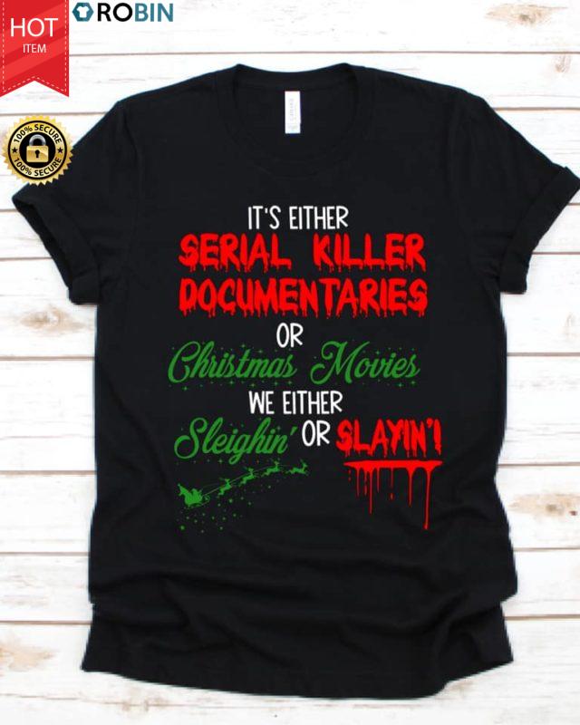 It’s Either Serial Killer Document Aries Or Christmas Movies We Either Sleighin’ Or Slayin’ T Shirt