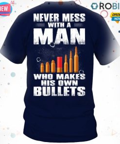Never Mess With A Man Who Makes His Own Bullets T Shirt