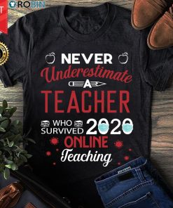 Never Underestimate A Teacher Who Survived 2020 Online Teaching T Shirt