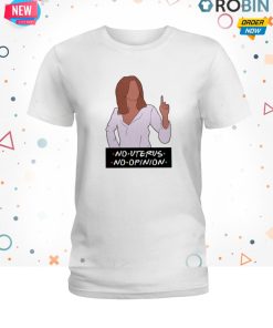 No Uterus No Opinion T Shirt