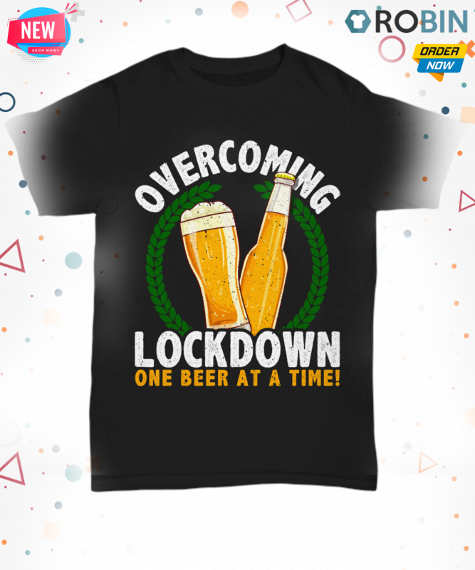 Overcoming Lockdown One Beer At A Time T Shirt