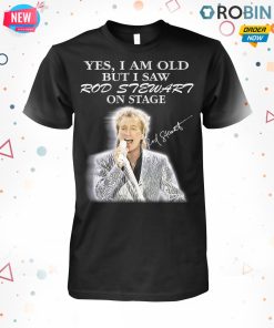 Yes I Am Old But I Saw Rod Stewart On Stage Signature T Shirt