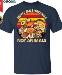 Hunt Mushrooms Not Animals Shirt