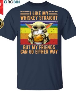 Baby Yoda I Like Whiskey Straight But My Friends Can Go Either Way