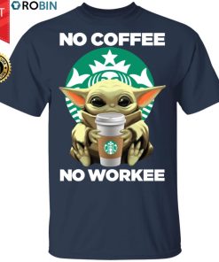 Baby Yoda Hugs Starbucks No Coffee No Workee Shirt