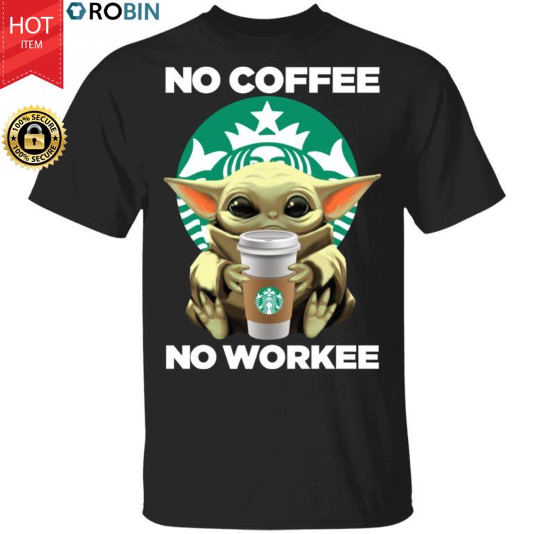 Baby Yoda Hugs Starbucks No Coffee No Workee Shirt