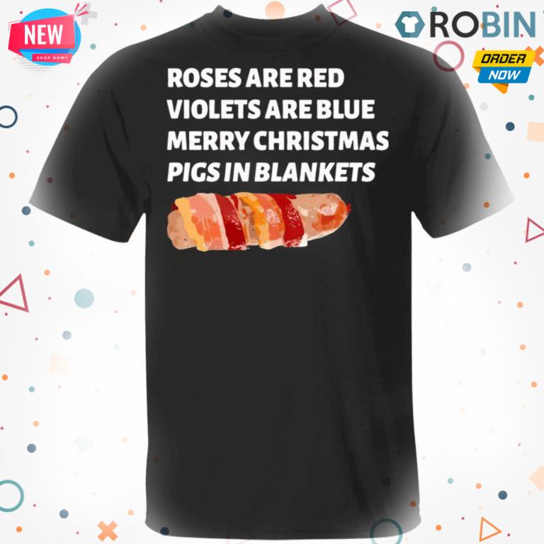 Roses Are Red Violets Are Blue Merry Christmas Pigs In Blankets Shirt