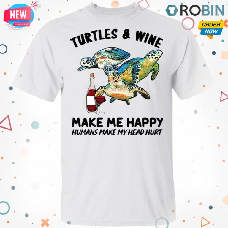 Turtles And Wine Make Me Happy Humans Make My Head Hurt Shirt