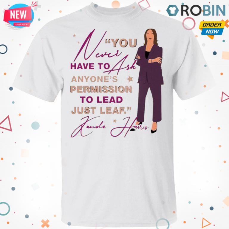 You never have to ask anyone’s permission to lead just lead Kamala shirt, ladies tee