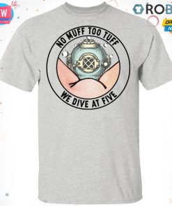 No Muff Too Tuff We Dive At Five T-Shirt, Hoodie, LS