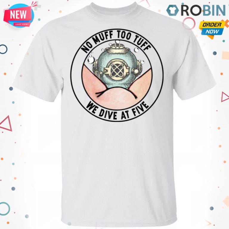 No Muff Too Tuff We Dive At Five T-Shirt, Hoodie, LS