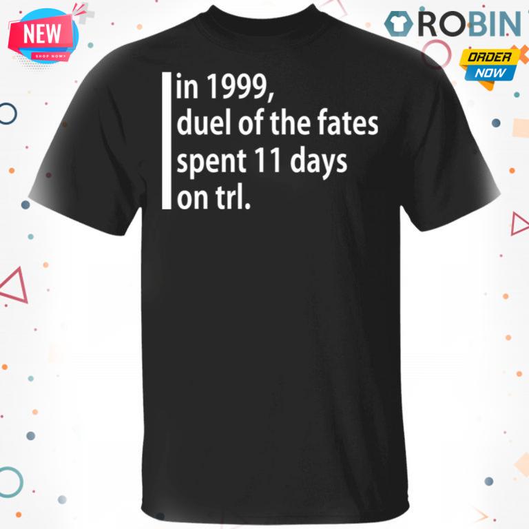 In 1999 Duel Of The Fates Spent 11 Days On Trl T-Shirt, Hoodie, LS