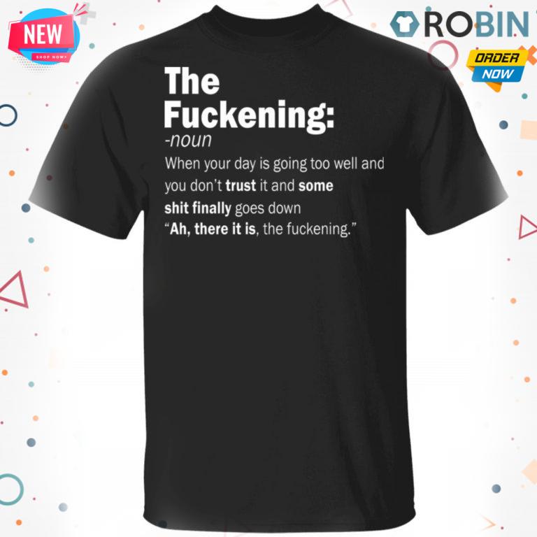 The Fuckening – When Your Day Is Going Too Well T-Shirt, Hoodie, LS