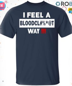 I Feel A Way T-Shirt, Hoodie, LS