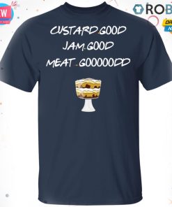 Custard Good Jam Good Meat Good T-Shirt, Hoodie, LS