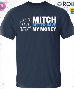 Mitch Better Have My Money T-Shirt, Hoodie, LS