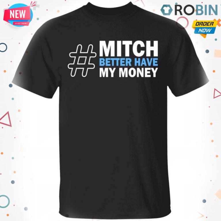Mitch Better Have My Money T-Shirt, Hoodie, LS