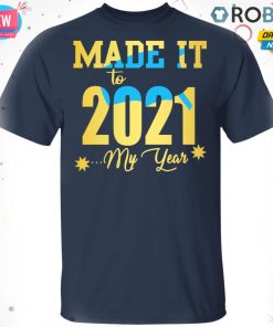 Made It To 2021 My Year T-Shirt, Hoodie, LS
