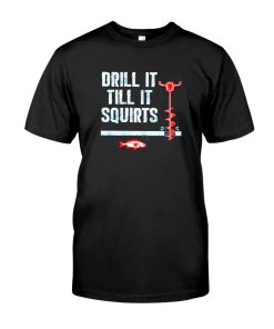 Drill It Till It Squirts T-shirt And Hoodie