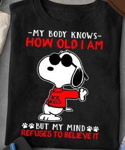 Snoopy My Body Knows How Old I Am But My Mind Refuses To Believe It T-shirt And Hoodie
