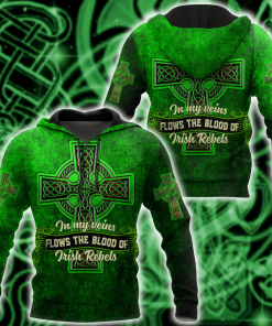 St Patrick In My Veins Flows The Blood Of Irish Rebels 3d Hoodie, T Shirt