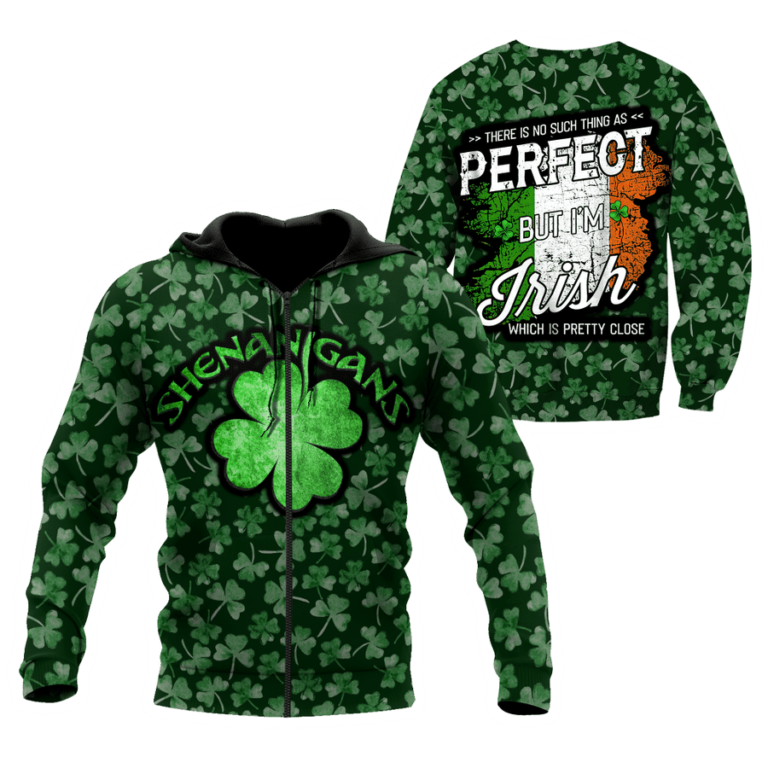 St. Patrick Shenanigans There Is No Such Thing As Perfect But I’m Irish Which Is Pretty Close 3d Hoodie, T-shirt