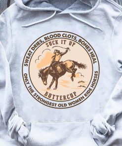 Sweat Dries Blood Clots Bones Heal Only The Strongest Old Women Ride Horses T-shirt And Hoodie