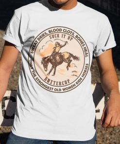 Sweat Dries Blood Clots Bones Heal Only The Strongest Old Women Ride Horses T-shirt And Hoodie Sweat Dries Blood Clots Bones Heal Only The Strongest Old Women Ride Horses T-shirt And Hoodie