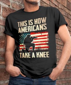 This Is How Americans Take A Knee T-shirt And Hoodie