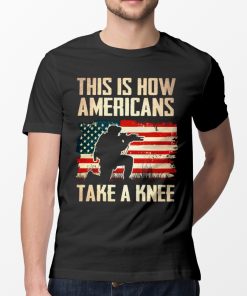 This Is How Americans Take A Knee T-shirt And Hoodie