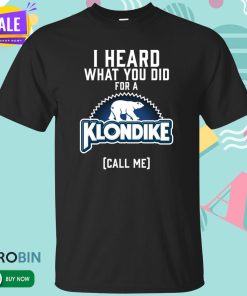 I Heard What You Did For A Klondike T Shirt