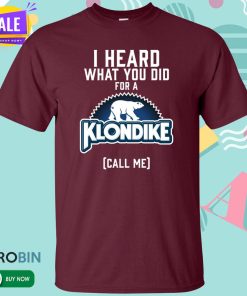 I Heard What You Did For A Klondike T Shirt
