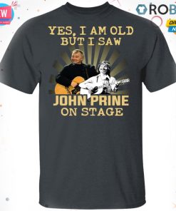 Yes I AM Old But I Saw John prine On Stage T Shirt – Hoodie – LS Yes I AM Old But I Saw John prine On Stage T Shirt – Hoodie – LS