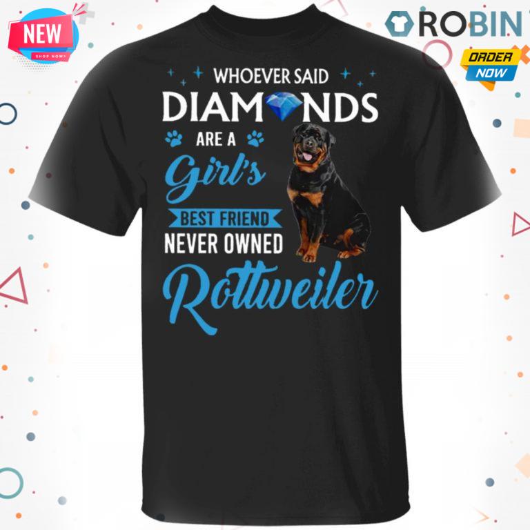 Whoever Said Diamonds Are A Girl?S Best Friend Never Owned Rottweiler T Shirt – Hoodie – LS