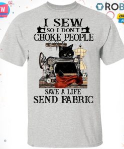 I Sew So I Don’t Choke People Save A Life Send Fabric T shirt – Ls – Hoodie